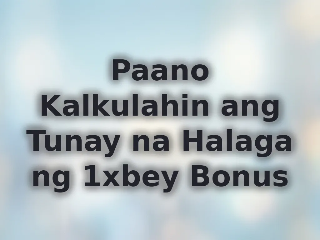 Paano Kalkulahin ang Tunay na Halaga ng 1xbey Bonus
