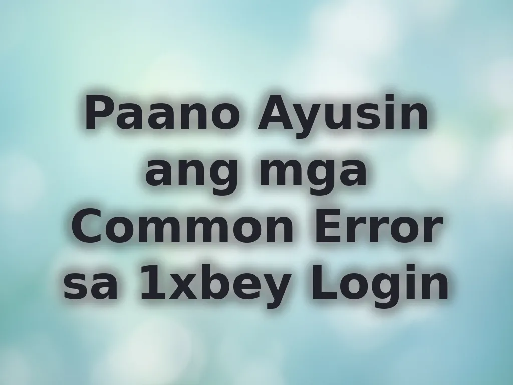 Paano Ayusin ang mga Common Error sa 1xbey Login