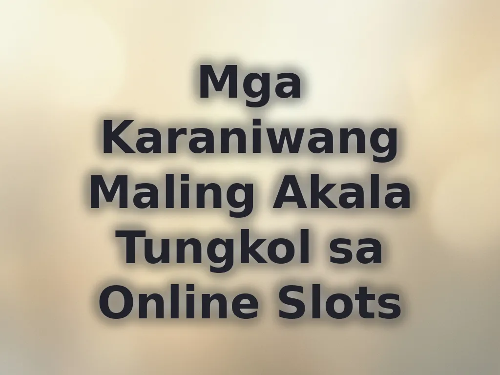 Mga Karaniwang Maling Akala Tungkol sa Online Slots